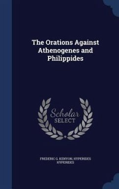 The Orations Against Athenogenes and Philippides - Kenyon, Frederic G.; Hyperides, Hyperides