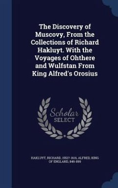 The Discovery of Muscovy, From the Collections of Richard Hakluyt. With the Voyages of Ohthere and Wulfstan From King Alfred's Orosius - Hakluyt, Richard