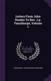 Letters From John Ruskin To Rev. J.p. Faunthorpe, Volume 1