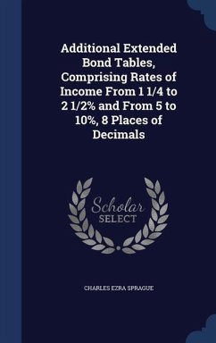 Additional Extended Bond Tables, Comprising Rates of Income From 1 1/4 to 2 1/2% and From 5 to 10%, 8 Places of Decimals - Sprague, Charles Ezra