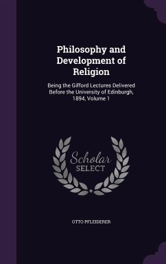 Philosophy and Development of Religion: Being the Gifford Lectures Delivered Before the University of Edinburgh, 1894, Volume 1 - Pfleiderer, Otto
