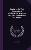 Lectures On The Evidences Of Christianity, With An Intr. Lect. On Religion In General