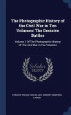The Photographic History of the Civil War in Ten Volumes: The Decisive Battles: Volume 3 Of The Photographic History Of The Civil War In Ten Volumes