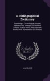 A Bibliographical Dictionary: Containing A Chronological Account, Alphabetically Arranged, Of The Most Curious, Scarce, Useful, And Important Books,