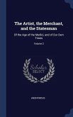 The Artist, the Merchant, and the Statesman: Of the Age of the Medici, and of Our Own Times; Volume 2