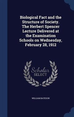 Biological Fact and the Structure of Society. The Herbert Spencer Lecture Delivered at the Examination Schools on Wednesday, February 28, 1912 - Bateson, William