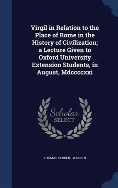 Virgil in Relation to the Place of Rome in the History of Civilization; a Lecture Given to Oxford University Extension Students, in August, Mdccccxxi - Warren, Thomas Herbert