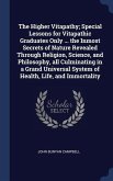 The Higher Vitapathy; Special Lessons for Vitapathic Graduates Only ... the Inmost Secrets of Nature Revealed Through Religion, Science, and Philosoph