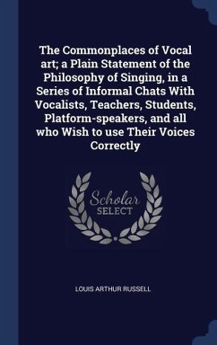 The Commonplaces of Vocal art; a Plain Statement of the Philosophy of Singing, in a Series of Informal Chats With Vocalists, Teachers, Students, Platf - Russell, Louis Arthur
