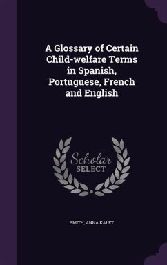 A Glossary of Certain Child-welfare Terms in Spanish, Portuguese, French and English - Smith, Anna Kalet