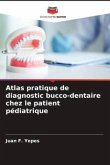 Atlas pratique de diagnostic bucco-dentaire chez le patient pédiatrique