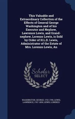 An This Valuable and Extraordinary Collection of the Effects of General George Washington and of his Executor and Nephew, Lawrence Lewis, and Grand-ne - Washington, George; Lewis, Lawrence; Lewis, Lorenzo