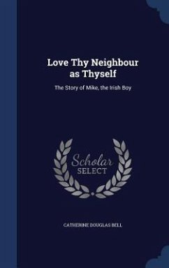 Love Thy Neighbour as Thyself: The Story of Mike, the Irish Boy - Bell, Catherine Douglas