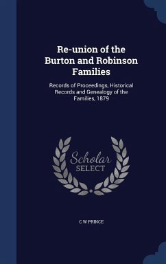 Re-union of the Burton and Robinson Families: Records of Proceedings, Historical Records and Genealogy of the Families, 1879 - Prince, C. W.