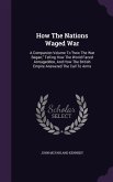 How The Nations Waged War: A Companion Volume To how The War Began, Telling How The World Faced Armageddon, And How The British Empire Answered T