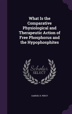 What Is the Comparative Physiological and Therapeutic Action of Free Phosphorus and the Hypophosphites - Percy, Samuel R.