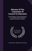 Minutes Of The Committee Of Council On Education: Correspondence, Financial Statements, Etc., And Reports By Her Majesty's Inspectors Of Schools, Volu