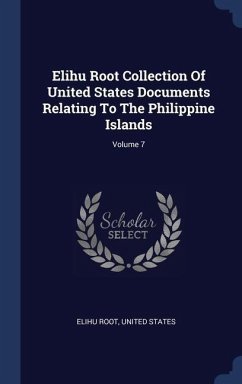 Elihu Root Collection Of United States Documents Relating To The Philippine Islands; Volume 7 - Root, Elihu; States, United