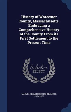 History of Worcester County, Massachusetts, Embracing a Comprehensive History of the County From its First Settlement to the Present Time - Marvin, Abijah Perkins