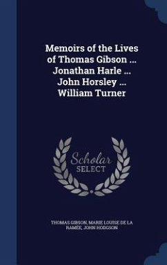 Memoirs of the Lives of Thomas Gibson ... Jonathan Harle ... John Horsley ... William Turner - Gibson, Thomas; de la Ramée, Marie Louise; Hodgson, John