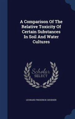 A Comparison Of The Relative Toxicity Of Certain Substances In Soil And Water Cultures - Gieseker, Leonard Frederick