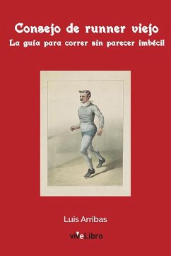 Consejo de runner viejo : la guía para correr sin parecer imbécil - Arribas, Luis