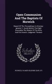 Open Communion And The Baptists Of Norwich: Report Of The Proceedings In Attorney-general V. Gould, Before The Right Honorable The Master Of The Rolls