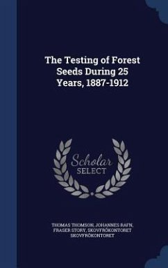 The Testing of Forest Seeds During 25 Years, 1887-1912 - Thomson, Thomas; Rafn, Johannes; Story, Fraser