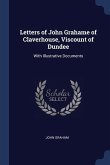 Letters of John Grahame of Claverhouse, Viscount of Dundee: With Illustrative Documents