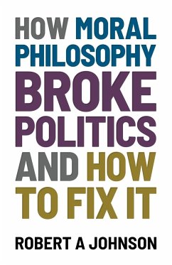 How Moral Philosophy Broke Politics - Johnson, Robert A.