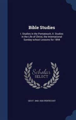 Bible Studies: I. Studies in the Pentateuch, II. Studies in the Life of Christ, the International Sunday-school Lessons for 1894 - Pentecost, Geo F.