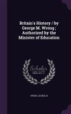 Britain's History / by George M. Wrong; Authorized by the Minister of Education