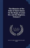 The Memoirs of the Duke of Saint-Simon On the Reign of Louis Xiv, and the Regency, Volume 3