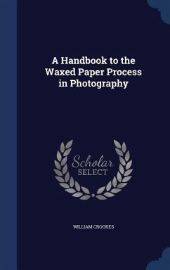 A Handbook to the Waxed Paper Process in Photography - Crookes, William