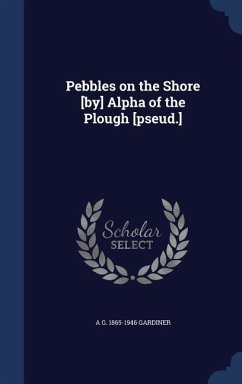 Pebbles on the Shore [by] Alpha of the Plough [pseud.] - Gardiner, A G