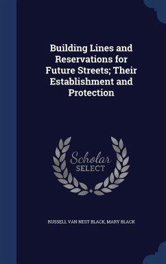 Building Lines and Reservations for Future Streets; Their Establishment and Protection - Black, Russell Van Nest; Black, Mary