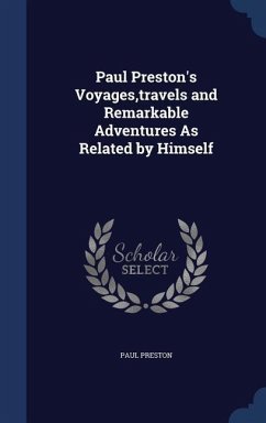 Paul Preston's Voyages, travels and Remarkable Adventures As Related by Himself - Preston, Paul