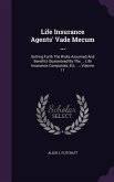 Life Insurance Agents' Vade Mecum ...: Setting Forth The Risks Assumed And Benefits Guaranteed By The ... Life Insurance Companies, Etc. ..., Volume 1