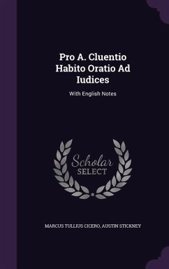 Pro A. Cluentio Habito Oratio Ad Iudices: With English Notes - Cicero, Marcus Tullius; Stickney, Austin