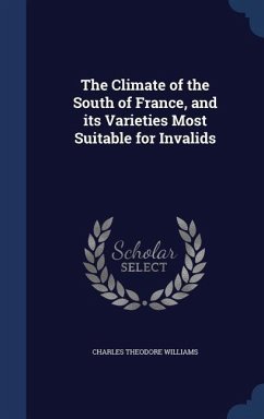 The Climate of the South of France, and its Varieties Most Suitable for Invalids - Williams, Charles Theodore