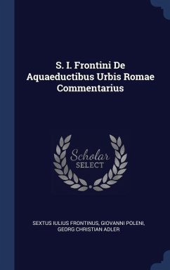 S. I. Frontini De Aquaeductibus Urbis Romae Commentarius - Frontinus, Sextus Iulius; Poleni, Giovanni