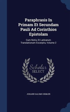 Paraphrasis In Primam Et Secundam Pauli Ad Corinthios Epistolam: Cum Notis, Et Latinarum Translationum Excerptis; Volume 2 - Semler, Johann Salomo