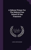 A Hebrew Primer For The Hebrew Free School Of San Francisco