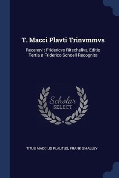 T. Macci Plavti Trinvmmvs: Recensvit Fridericvs Ritschelivs, Editio Tertia a Friderico Schoell Recognita - Plautus, Titus Maccius; Smalley, Frank