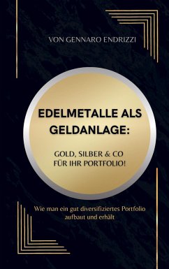 Edelmetalle als Geldanlage: Gold, Silber & Co für ihr Portfolio! - Endrizzi, Gennaro
