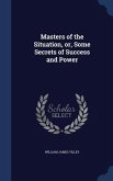 Masters of the Situation, or, Some Secrets of Success and Power