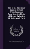 List of the Described Species of Fresh Water Crustacea From America, North of Mexico. By Lucien M. Underwood, Ph. D