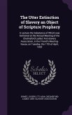 The Utter Extinction of Slavery an Object of Scripture Prophecy: A Lecture the Substance of Which was Delivered at the Annual Meeting of the Chelmsfor