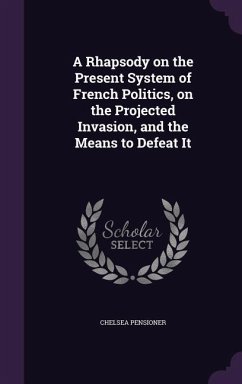 A Rhapsody on the Present System of French Politics, on the Projected Invasion, and the Means to Defeat It - Pensioner, Chelsea