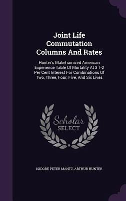 Joint Life Commutation Columns And Rates: Hunter's Makehamized American Experience Table Of Mortality At 3 1-2 Per Cent Interest For Combinations Of T Joint Life Commutation Columns And Rates: Hunter's Makehamized American Experience Table Of Mortality At 3 1-2 Per Cent Interest For Combinations Of T